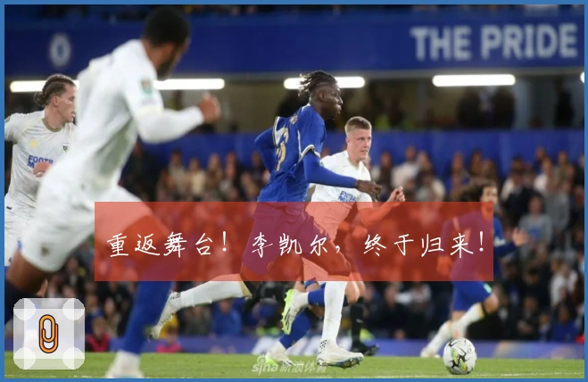 重返舞台！李凯尔，终于归来！