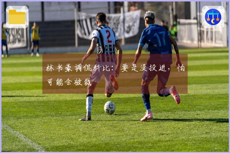 林书豪调侃科比：要是没投进，怕可能会被裁