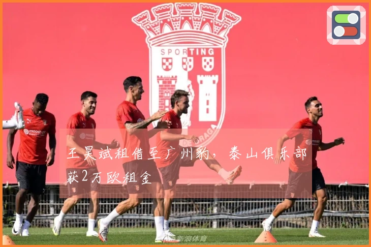 王昊斌租借至广州豹，泰山俱乐部获2万欧租金